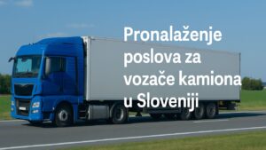 Plavi kamion na autoputu – vodič za pronalaženje posla vozača kamiona u Sloveniji za vozače sa Balkana
