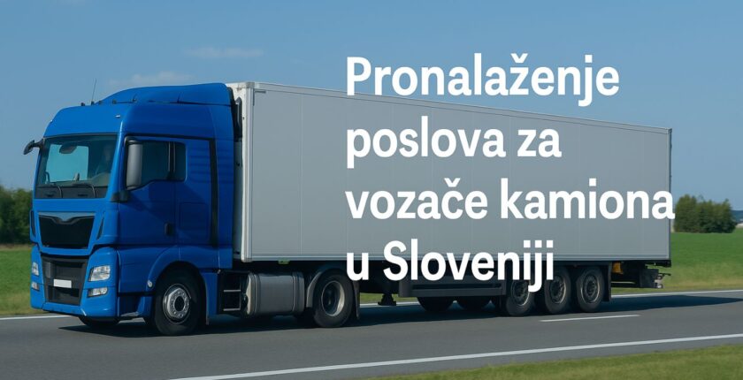 Plavi kamion na autoputu – vodič za pronalaženje posla vozača kamiona u Sloveniji za vozače sa Balkana